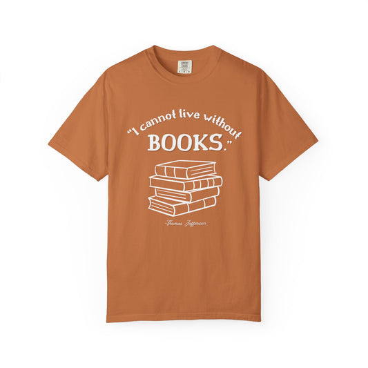 I Cannot Live Without Books Thomas Jefferson Quote - Book Lovers T-shirt