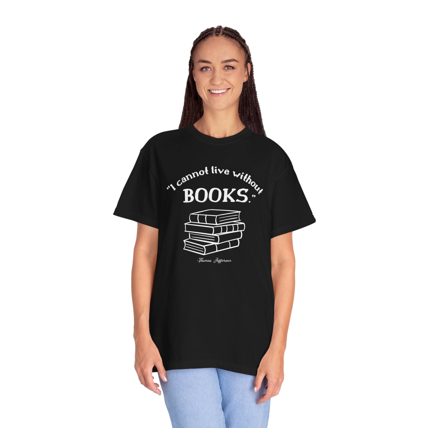 I Cannot Live Without Books Thomas Jefferson Quote - Book Lovers T-shirt