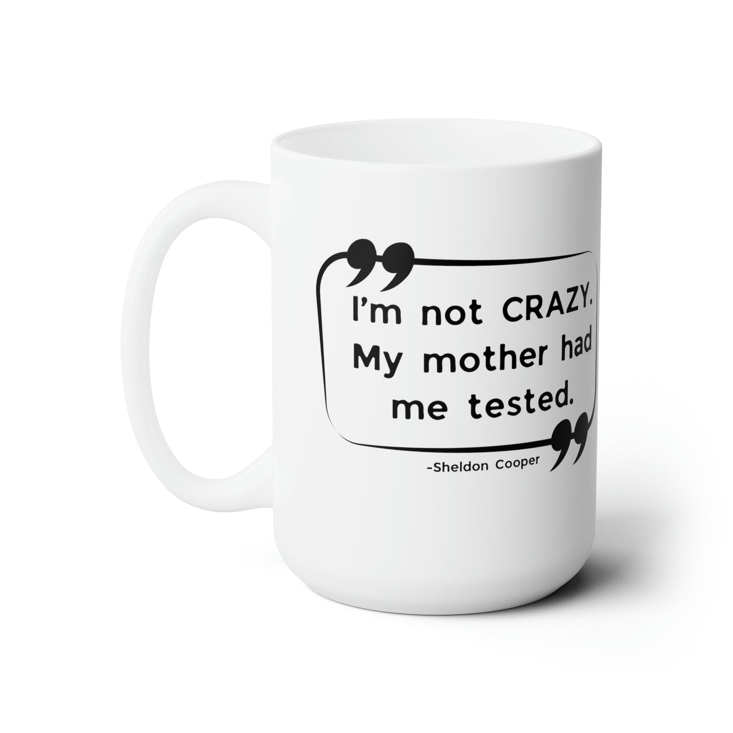 I'm Not Crazy My Mother Had Me Tested Coffee Mug - Big Bang Theory