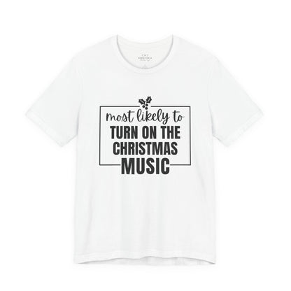 Most Likely to Turn On the Christmas Music - Holiday T-Shirt