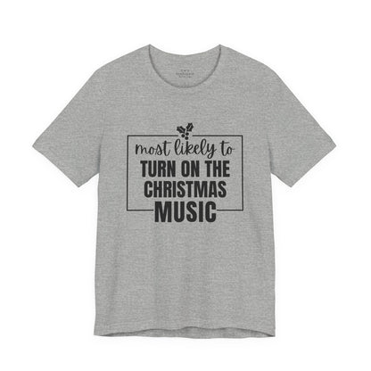 Most Likely to Turn On the Christmas Music - Holiday T-Shirt
