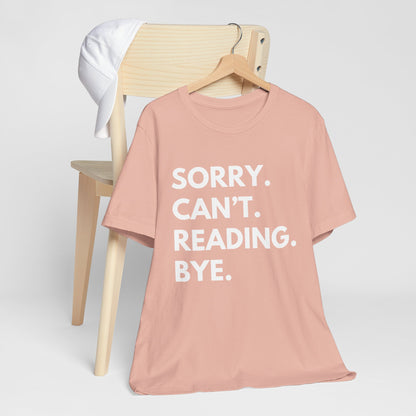 Sorry. Can't. Reading. Bye. - Book Lovers Shirt