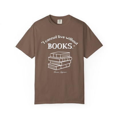 I Cannot Live Without Books Thomas Jefferson Quote  - Book Lovers T-shirt