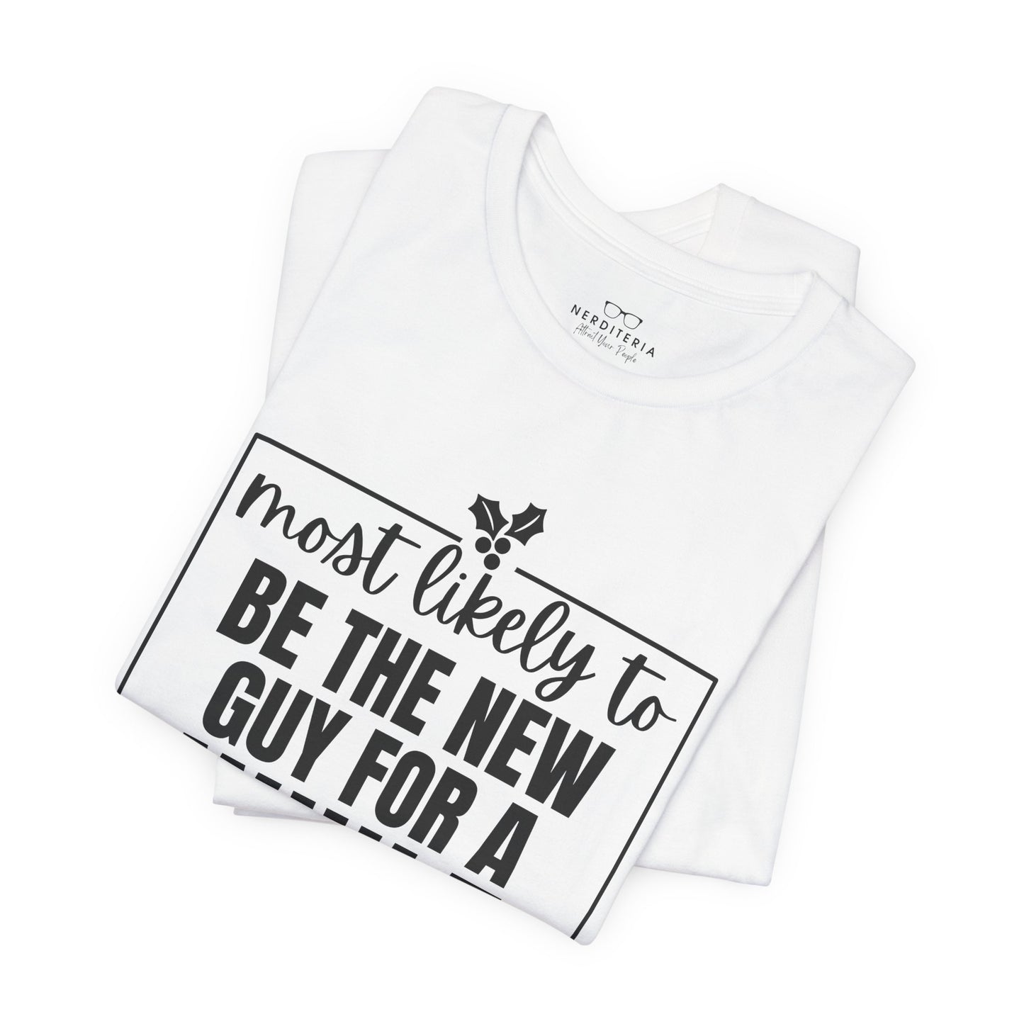 Most Likely To Be The New Guy For A While Tee - Holiday T-Shirt