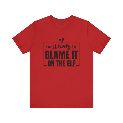Most Likely to Blame It on the Elf - Holiday T-Shirt