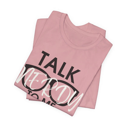 Talk Nerdy To Me - Nerdy T-Shirt