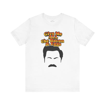 Give Me All the Bacon & Eggs Ron Swanson - Parks & Rec T-Shirt