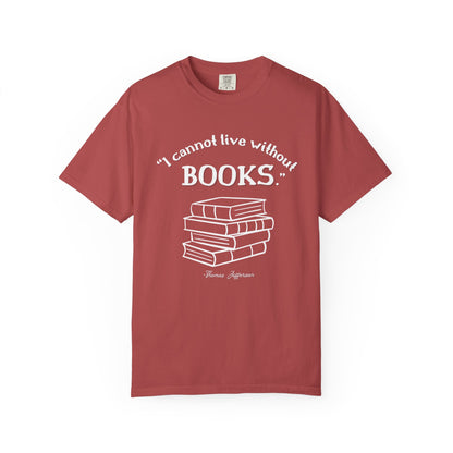 I Cannot Live Without Books Thomas Jefferson Quote  - Book Lovers T-shirt