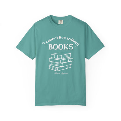 I Cannot Live Without Books Thomas Jefferson Quote  - Book Lovers T-shirt