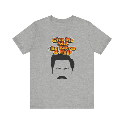 Give Me All the Bacon & Eggs Ron Swanson - Parks & Rec T-Shirt