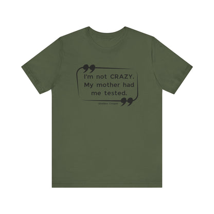 I'm Not Crazy My Mother Had Me Tested - Big Bang Theory T-shirt