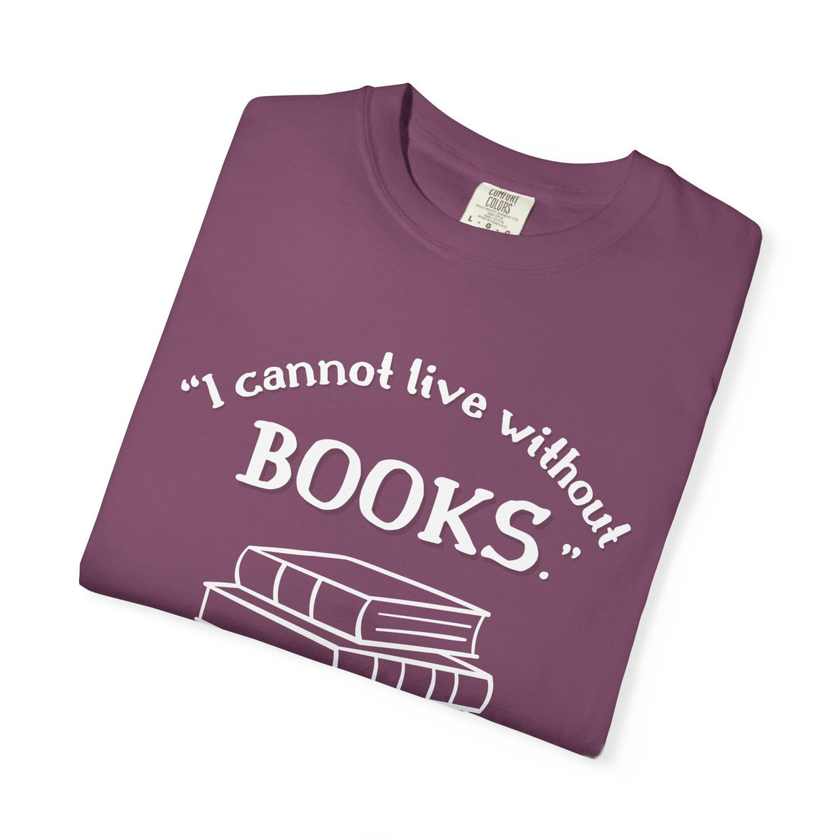 I Cannot Live Without Books Thomas Jefferson Quote  - Book Lovers T-shirt
