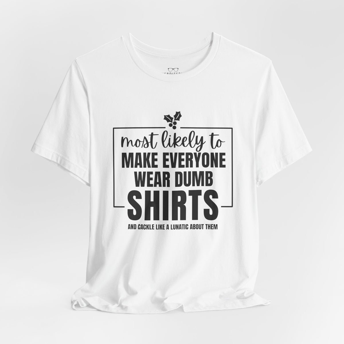Make Everyone Wear Dumb Shirts — Holiday T-Shirts