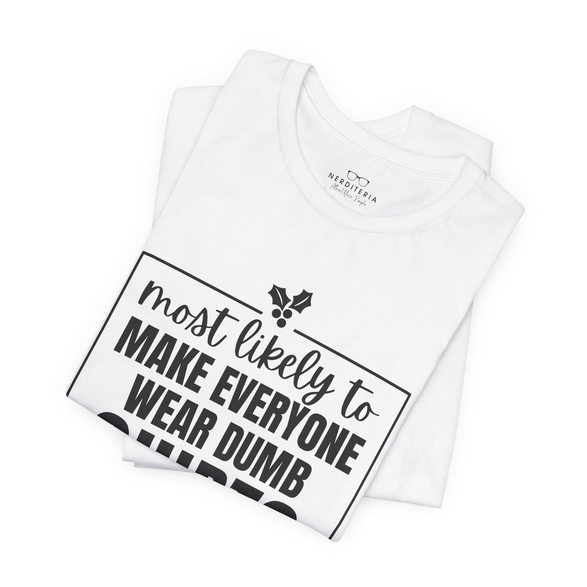 Make Everyone Wear Dumb Shirts — Holiday T-Shirts