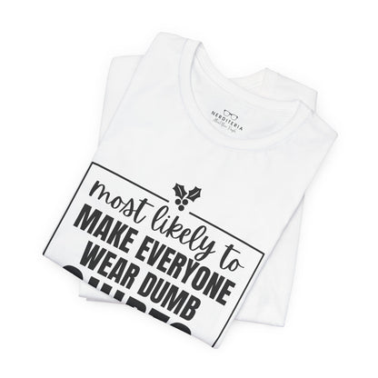 Make Everyone Wear Dumb Shirts — Holiday T-Shirts