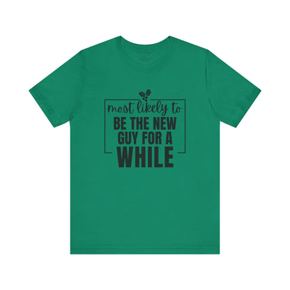 Most Likely To Be The New Guy For A While Tee - Holiday T-Shirt