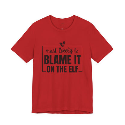 Most Likely to Blame It on the Elf - Holiday T-Shirt