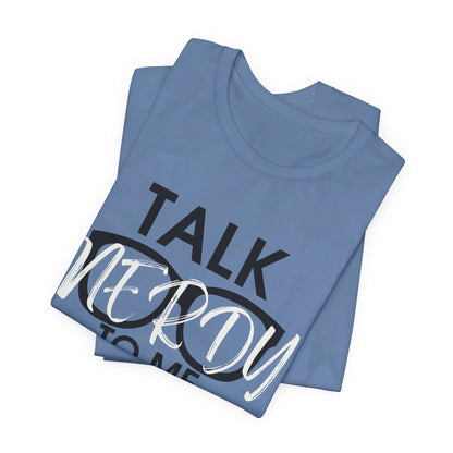 Talk Nerdy To Me - Nerdy T-Shirt