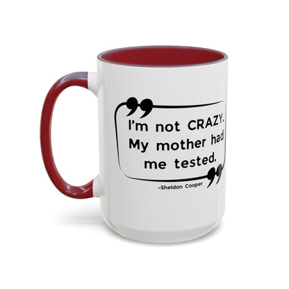 I'm Not Crazy Sheldon Cooper Quote - Big Bang Theory Coffee Mug