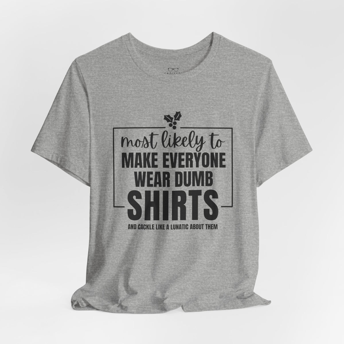 Make Everyone Wear Dumb Shirts — Holiday T-Shirts