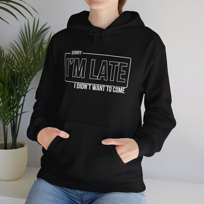 Sorry I'm Late I Didn't Want To Come Hoodie