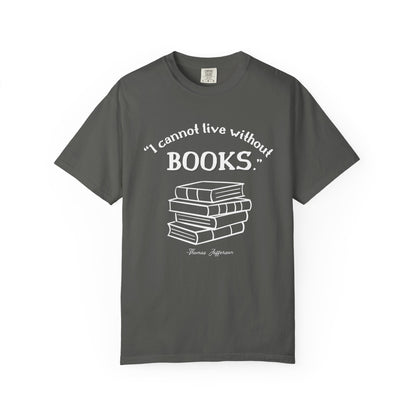 I Cannot Live Without Books Thomas Jefferson Quote  - Book Lovers T-shirt