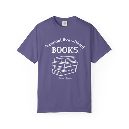 I Cannot Live Without Books Thomas Jefferson Quote  - Book Lovers T-shirt