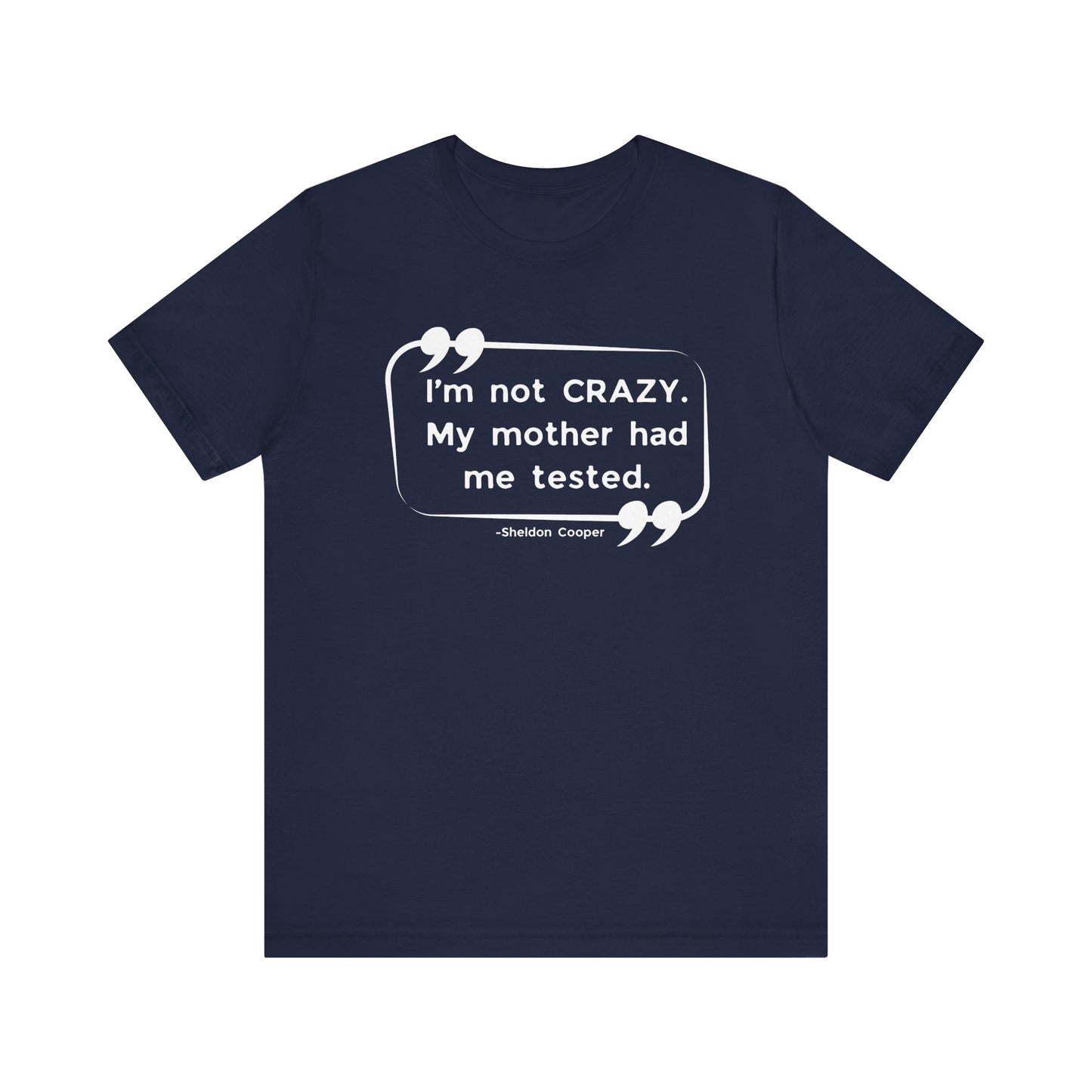 I'm Not Crazy My Mother Had Me Tested - Big Bang Theory T-shirt