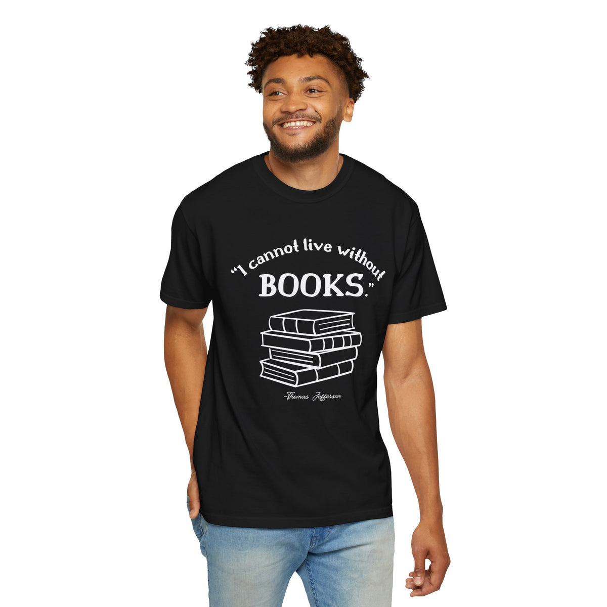 I Cannot Live Without Books Thomas Jefferson Quote  - Book Lovers T-shirt