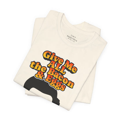 Give Me All the Bacon & Eggs Ron Swanson - Parks & Rec T-Shirt