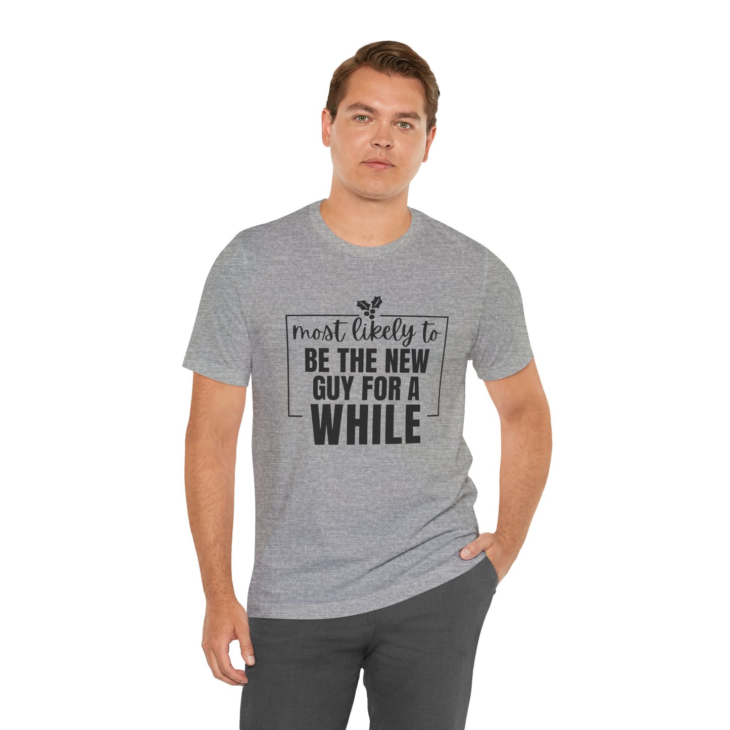 Most Likely To Be The New Guy For A While Tee - Holiday T-Shirt