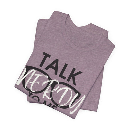 Talk Nerdy To Me - Nerdy T-Shirt