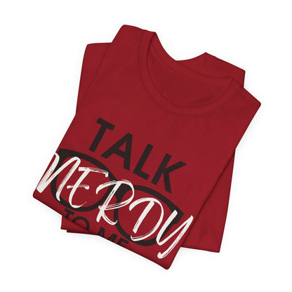 Talk Nerdy To Me - Nerdy T-Shirt