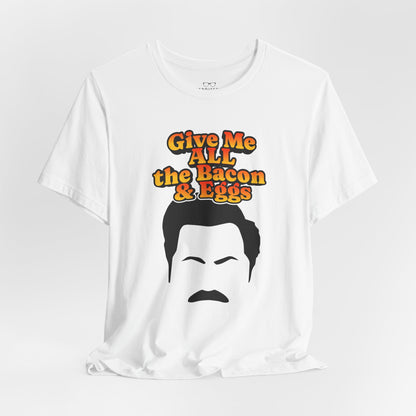 Give Me All the Bacon & Eggs Ron Swanson - Parks & Rec T-Shirt