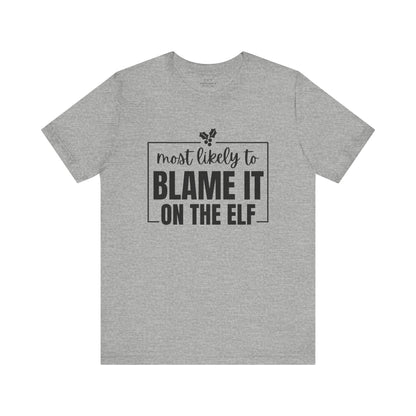 Most Likely to Blame It on the Elf - Holiday T-Shirt