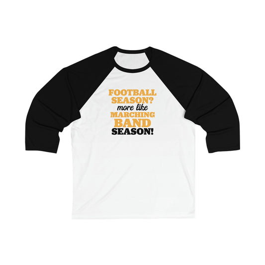 Football Season, More Like Marching Band Season 3/4 Sleeve Tshirt - Band Geeks