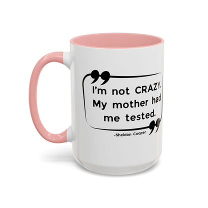 I'm Not Crazy Sheldon Cooper Quote - Big Bang Theory Coffee Mug