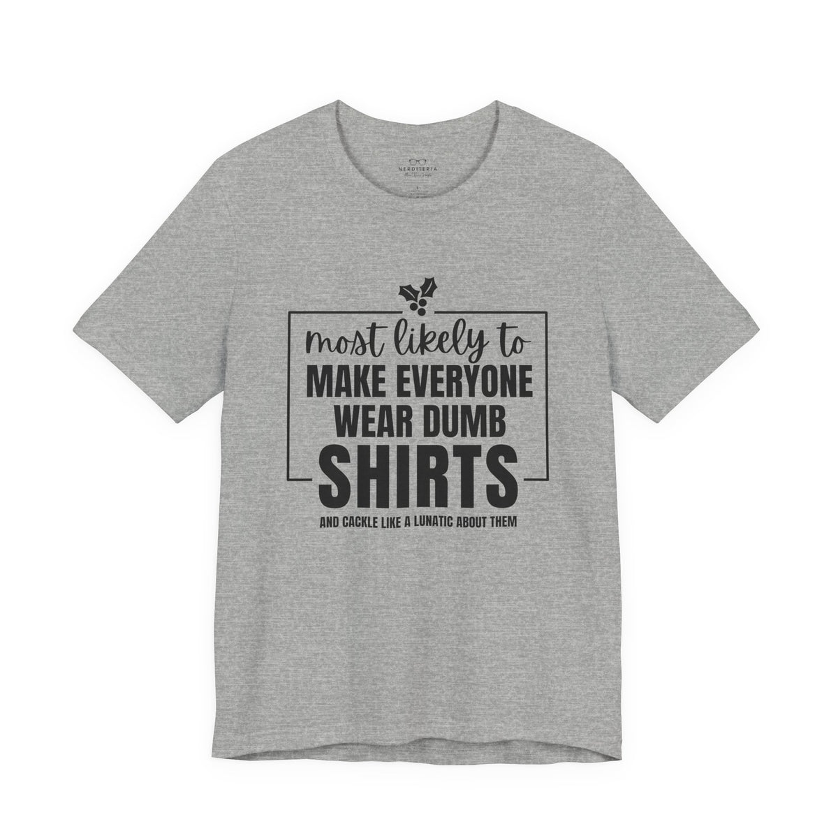 Make Everyone Wear Dumb Shirts — Holiday T-Shirts