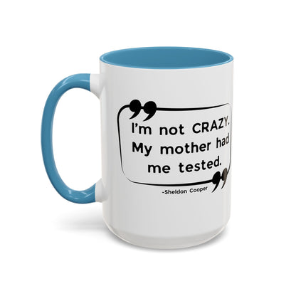 I'm Not Crazy Sheldon Cooper Quote - Big Bang Theory Coffee Mug