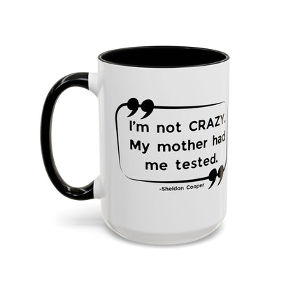 I'm Not Crazy Sheldon Cooper Quote - Big Bang Theory Coffee Mug