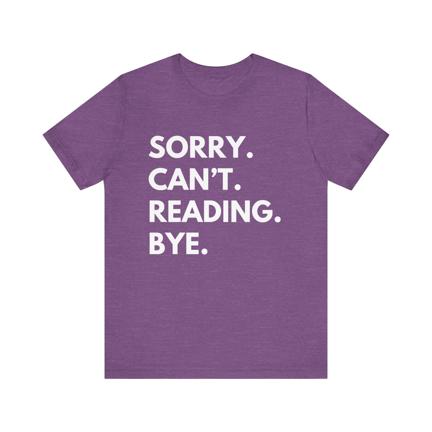 Sorry. Can't. Reading. Bye. - Book Lovers Shirt