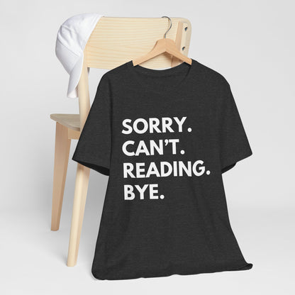 Sorry. Can't. Reading. Bye. - Book Lovers Shirt