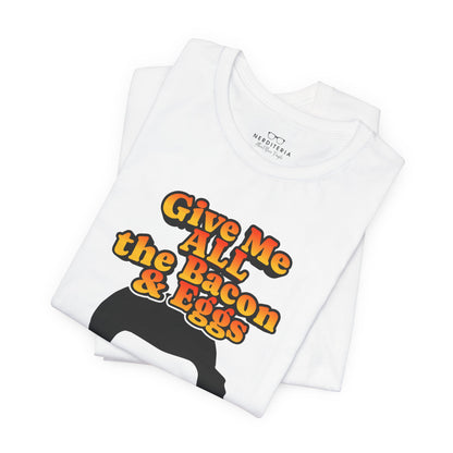 Give Me All the Bacon & Eggs Ron Swanson - Parks & Rec T-Shirt