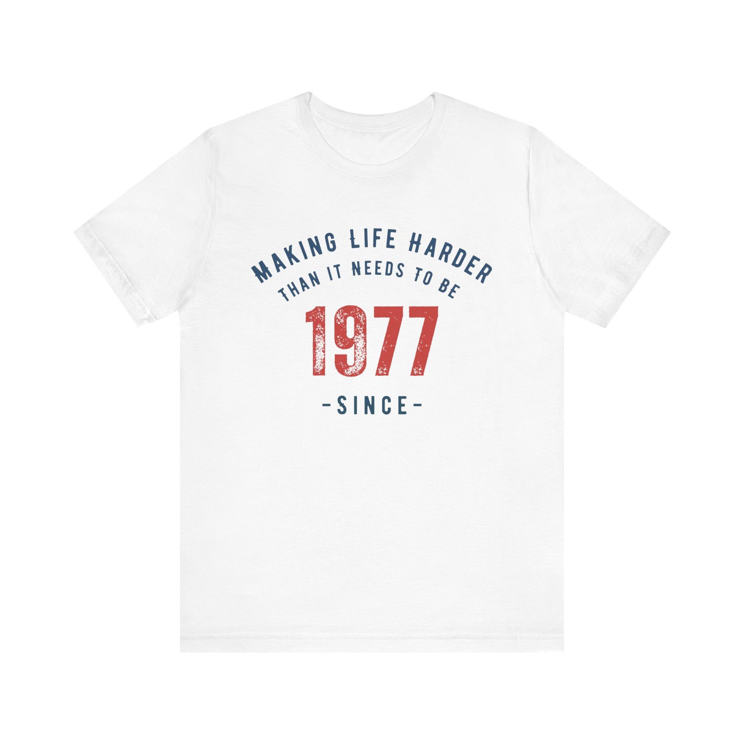 Making Life Harder Than It Needs To Be - Customizable T-shirt