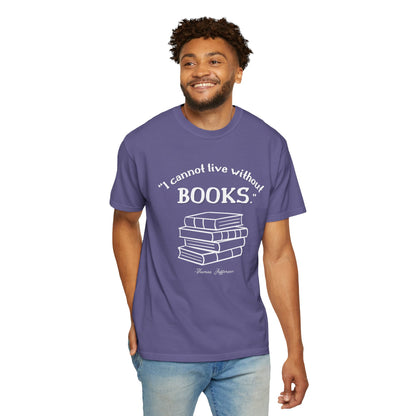 I Cannot Live Without Books Thomas Jefferson Quote  - Book Lovers T-shirt