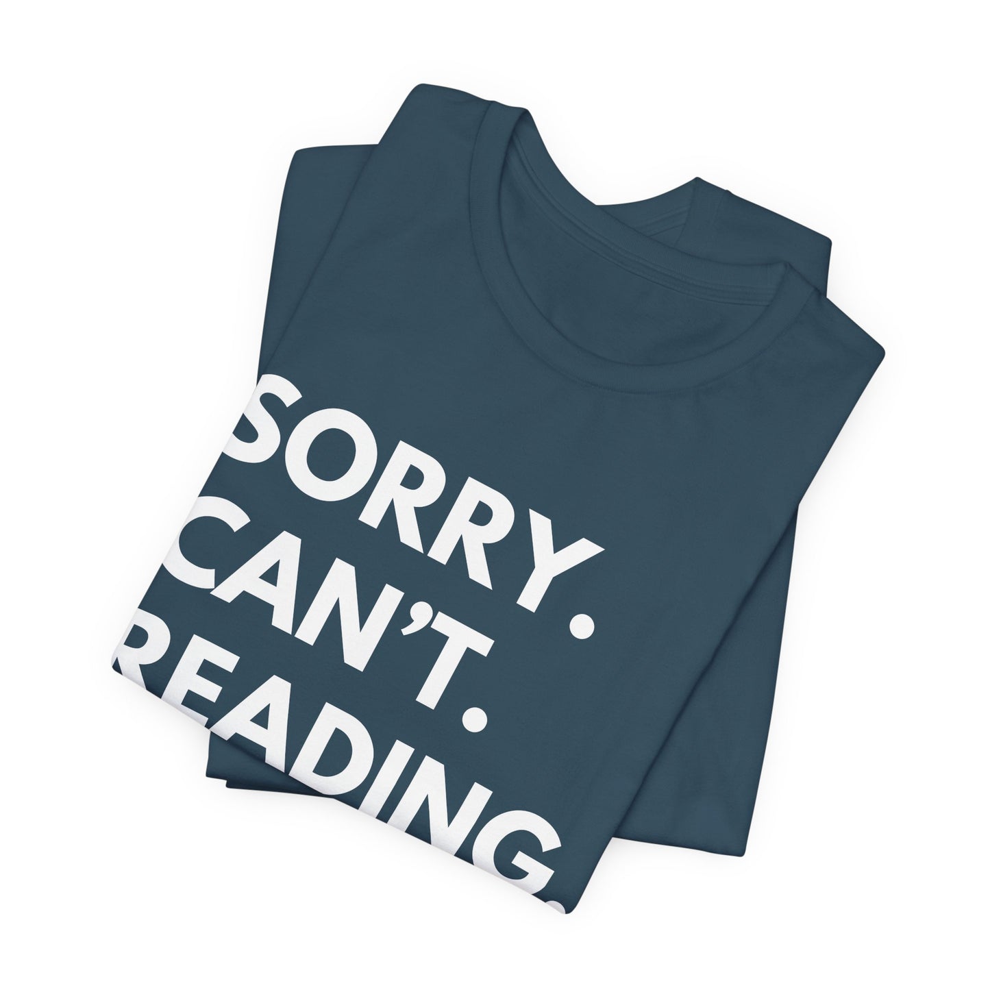 Sorry. Can't. Reading. Bye. - Book Lovers Shirt