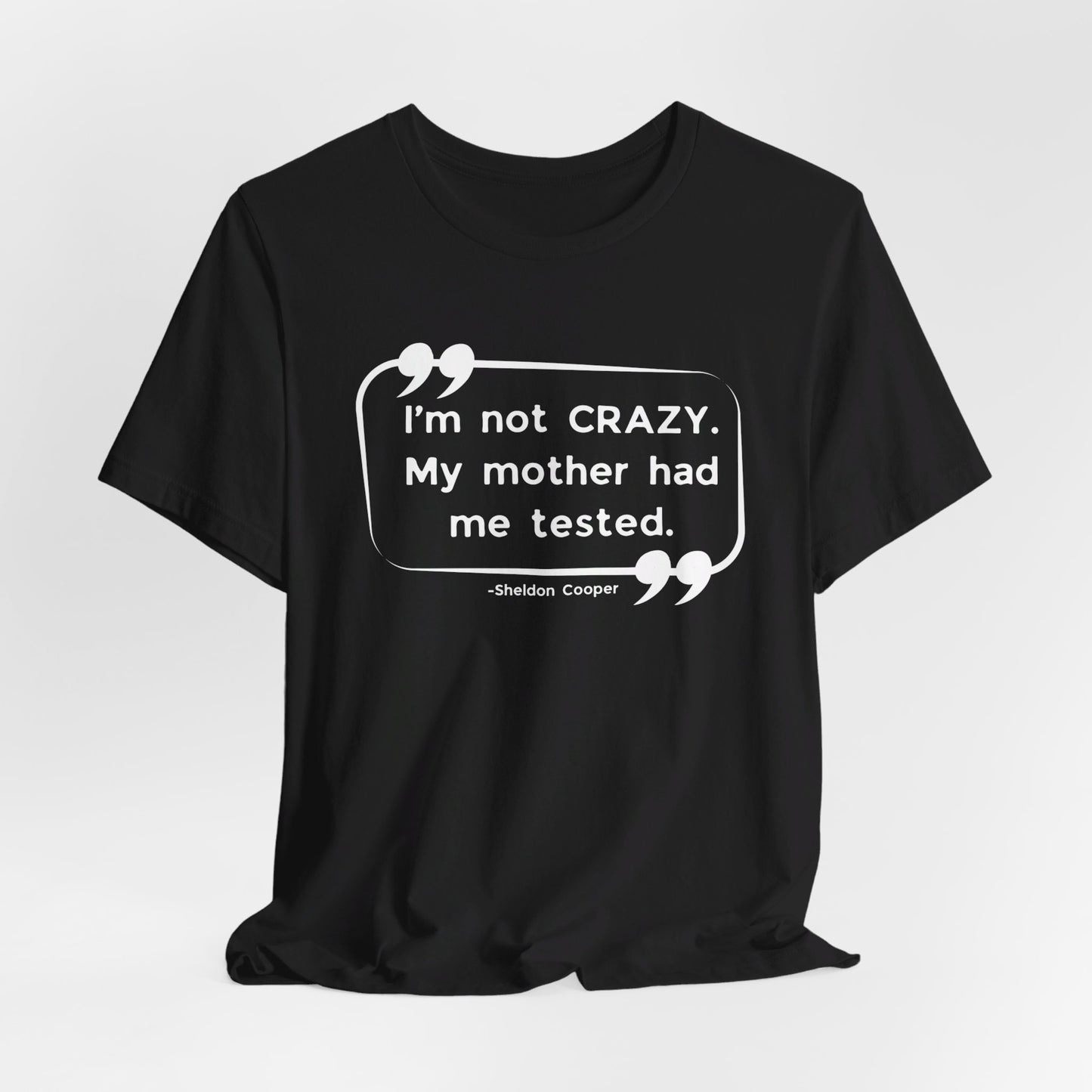 I'm Not Crazy My Mother Had Me Tested - Big Bang Theory T-shirt