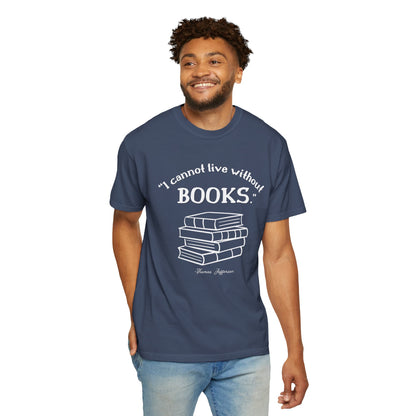 I Cannot Live Without Books Thomas Jefferson Quote  - Book Lovers T-shirt