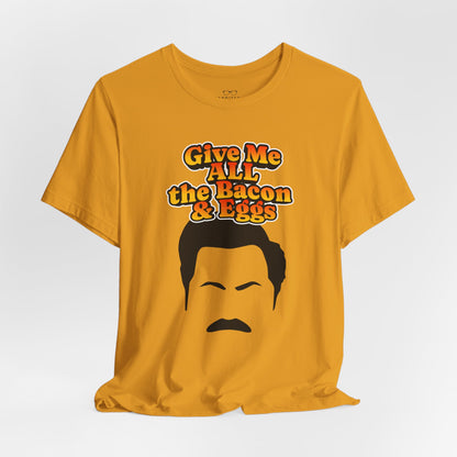 Give Me All the Bacon & Eggs Ron Swanson - Parks & Rec T-Shirt
