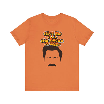 Give Me All the Bacon & Eggs Ron Swanson - Parks & Rec T-Shirt